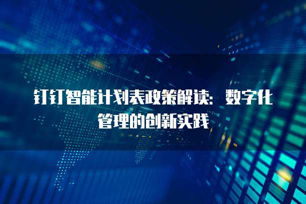 钉钉智能计划表政策解读：数字化管理的创新实践
