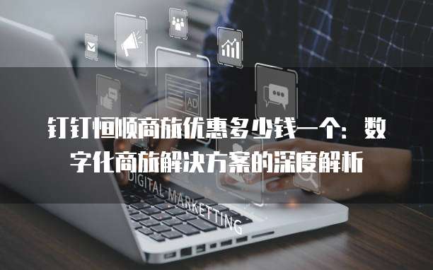 钉钉恒顺商旅优惠多少钱一个:数字化商旅解决方案的深度解析