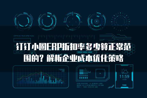 钉钉小圈ERP折扣率多少算正常范围的?解析企业成本优化策略