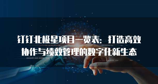钉钉北极星项目一览表:打造高效协作与绩效管理的数字化新生态