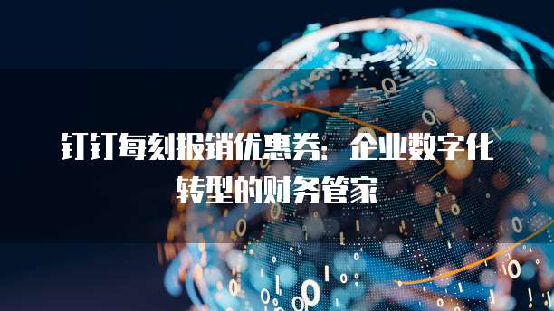钉钉每刻报销优惠券：企业数字化转型的财务管家