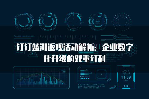 钉钉蓝湖返现活动解析:企业数字化升级的双重红利