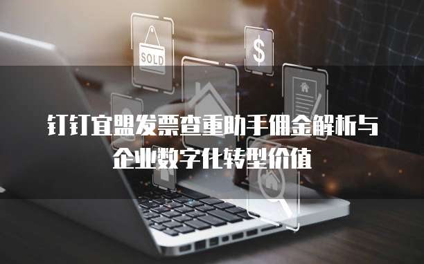 钉钉宜盟发票查重助手佣金解析与企业数字化转型价值