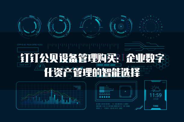 钉钉公贝设备管理购买:企业数字化资产管理的智能选择
