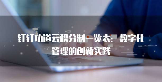 钉钉功道云积分制一览表:数字化管理的创新实践