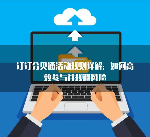 钉钉分贝通活动规则详解:如何高效参与并规避风险