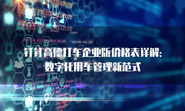 钉钉高德打车企业版价格表详解:数字化用车管理新范式