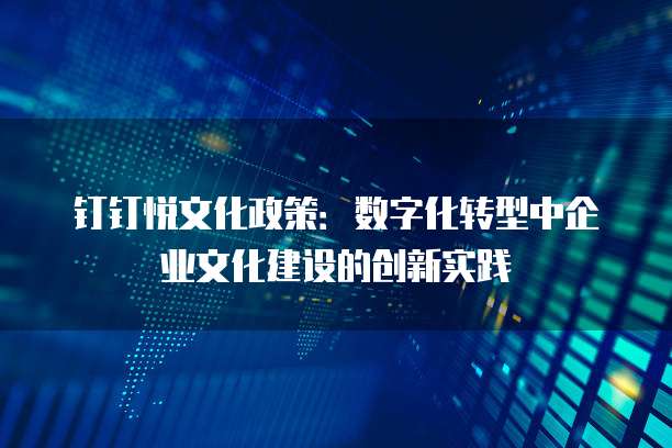 钉钉悦文化政策:数字化转型中企业文化建设的创新实践