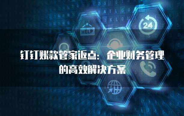 钉钉账款管家返点：企业财务管理的高效解决方案