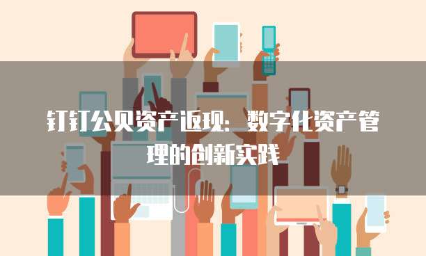 钉钉公贝资产返现:数字化资产管理的创新实践