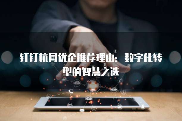 钉钉杭网优企推荐理由：数字化转型的智慧之选