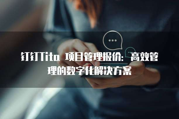 钉钉Tita 项目管理报价：高效管理的数字化解决方案