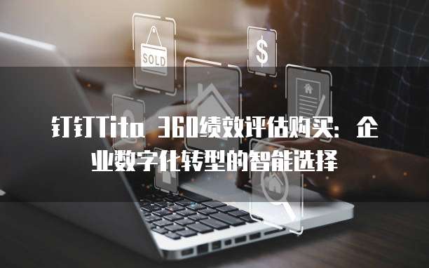 钉钉Tita 360绩效评估购买:企业数字化转型的智能选择