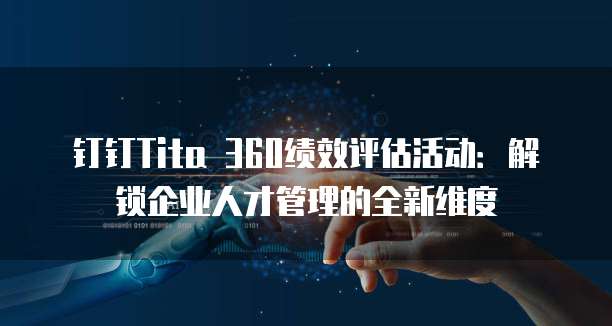 钉钉Tita 360绩效评估活动：解锁企业人才管理的全新维度