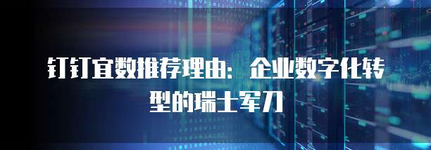 钉钉宜数推荐理由：企业数字化转型的瑞士军刀