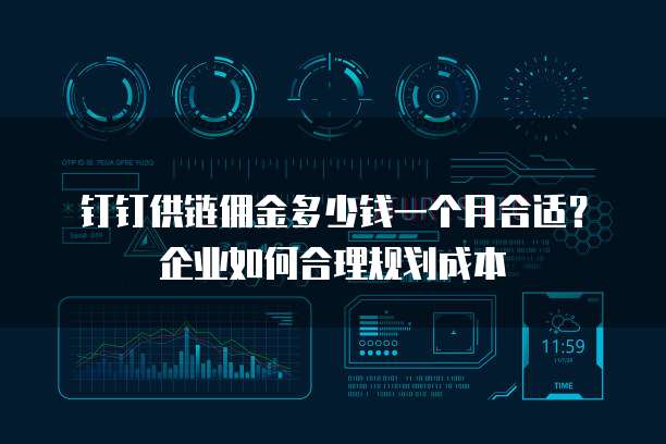 钉钉供链佣金多少钱一个月合适？企业如何合理规划成本
