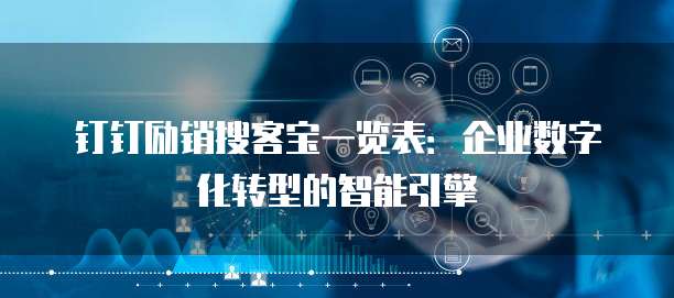 钉钉励销搜客宝一览表：企业数字化转型的智能引擎