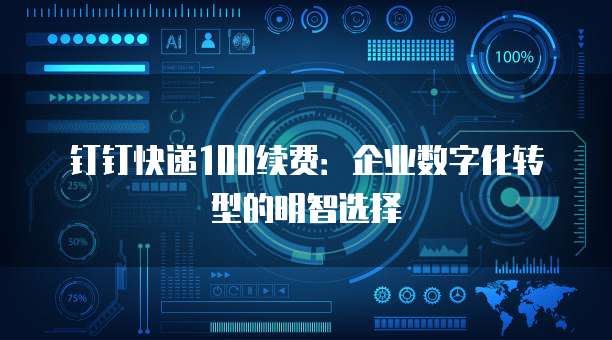 钉钉快递100续费:企业数字化转型的明智选择