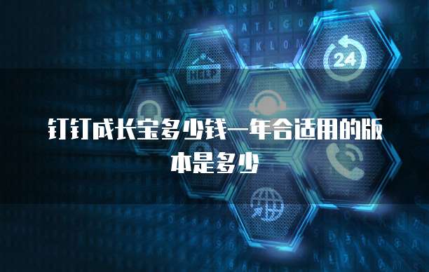 钉钉成长宝多少钱一年合适用的版本是多少