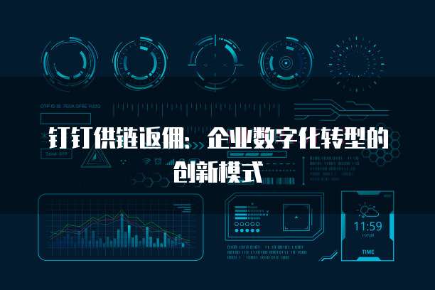 钉钉供链返佣:企业数字化转型的创新模式