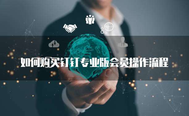 如何购买钉钉专业版会员操作流程